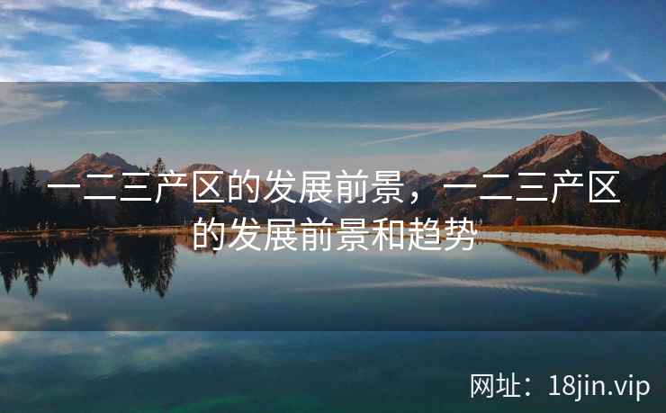 一二三产区的发展前景，一二三产区的发展前景和趋势