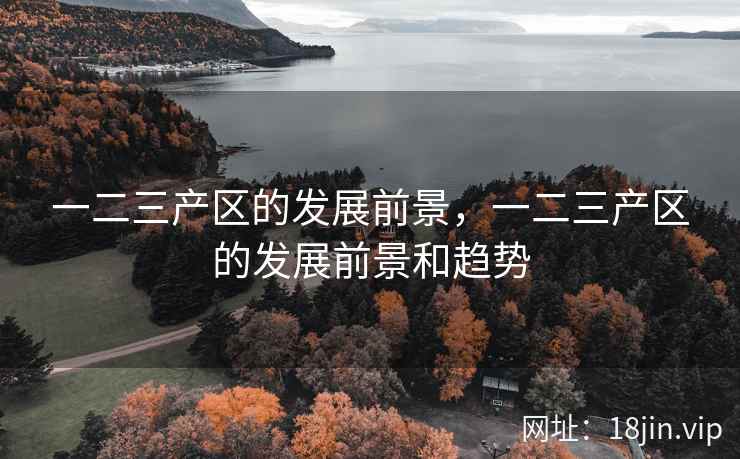 一二三产区的发展前景，一二三产区的发展前景和趋势